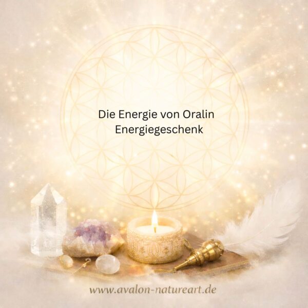 Die Energie von Oralin - Energiegeschenk,Avalon NatureArt Esoterik Shop-Spirituelle Produkte